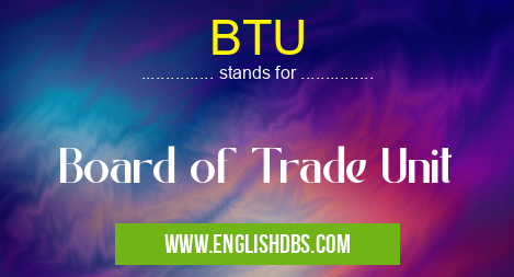 BTU means Board of Trade Unit BTU