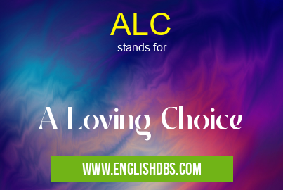ALC means A Loving Choice ALC