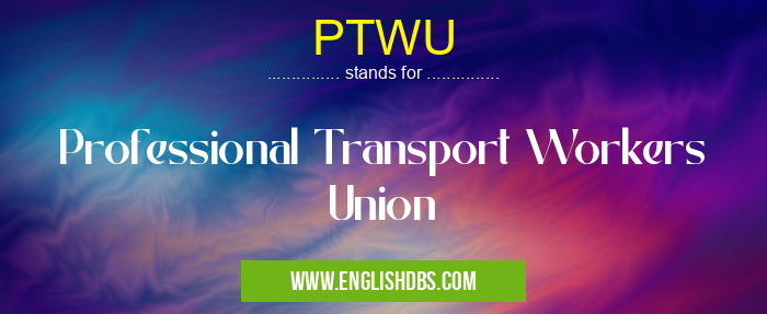 PTWU means Professional Transport Workers Union PTWU