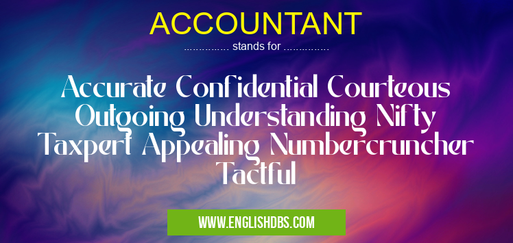 ACCOUNTANT means Accurate Confidential Courteous Outgoing Understanding Nifty Taxpert Appealing Numbercruncher Tactful ACCOUNTANT