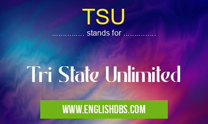 TSU means Tri State Unlimited TSU
