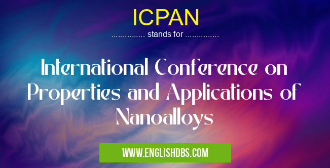 ICPAN means International Conference on Properties and Applications of Nanoalloys ICPAN