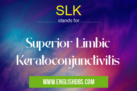 SLK means Superior Limbic Keratoconjunctivitis SLK