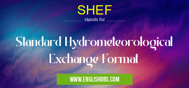 SHEF means Standard Hydrometeorological Exchange Format SHEF