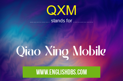 QXM means Qiao Xing Mobile QXM