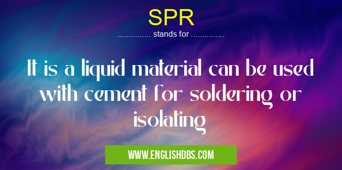 SPR means It is a liquid material can be used with cement for soldering or isolating SPR