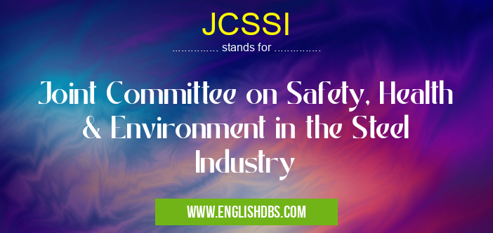 JCSSI means Joint Committee on Safety, Health & Environment in the Steel Industry JCSSI