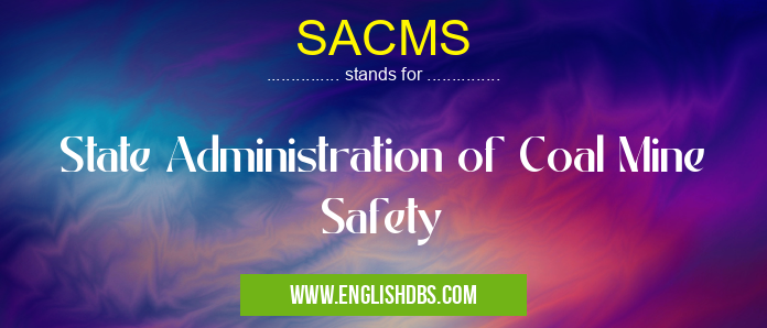 SACMS means State Administration of Coal Mine Safety SACMS