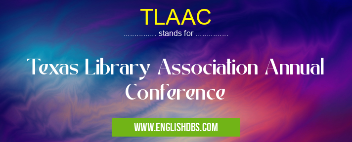 TLAAC means Texas Library Association Annual Conference TLAAC