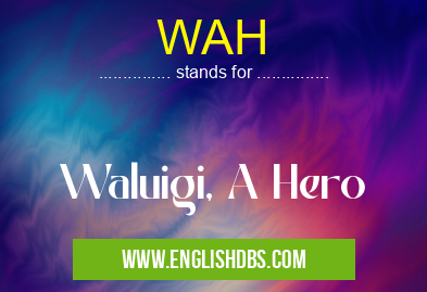 WAH means Waluigi, A Hero WAH