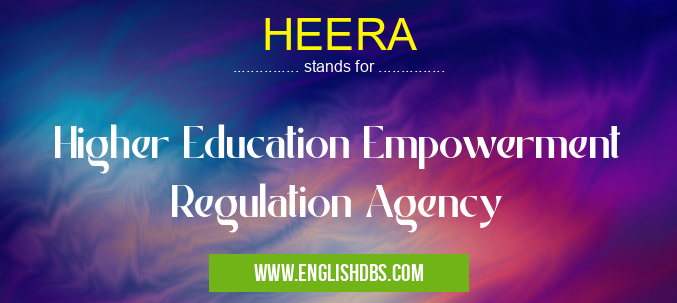 HEERA means Higher Education Empowerment Regulation Agency HEERA