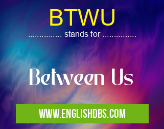 BTWU means Between Us BTWU