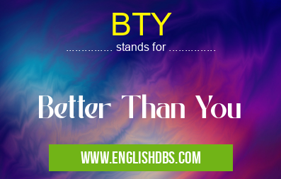 BTY means Better Than You BTY