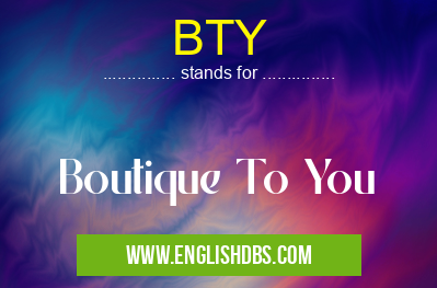 BTY means Boutique To You BTY