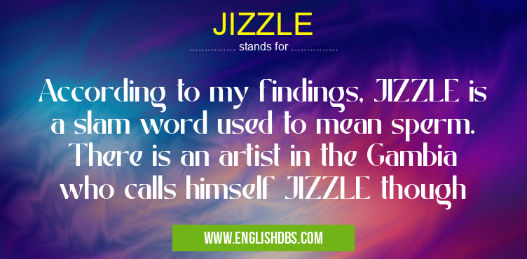 JIZZLE means According to my findings, JIZZLE is a slam word used to mean sperm. There is an artist in the Gambia who calls himself JIZZLE though JIZZLE