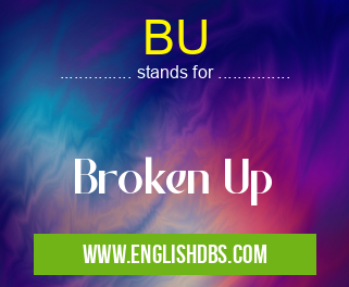BU means Broken Up BU