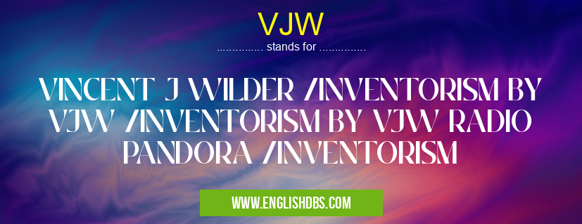 VJW means VINCENT J WILDER /INVENTORISM BY VJW /INVENTORISM BY VJW RADIO PANDORA /INVENTORISM VJW