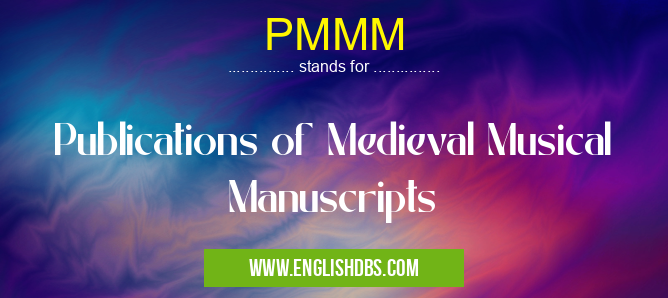 PMMM means Publications of Medieval Musical Manuscripts PMMM