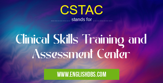 CSTAC means Clinical Skills Training and Assessment Center CSTAC