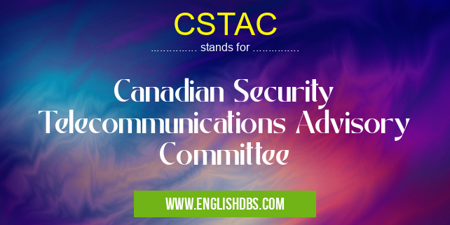 CSTAC means Canadian Security Telecommunications Advisory Committee CSTAC