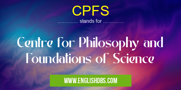 CPFS means Centre for Philosophy and Foundations of Science CPFS