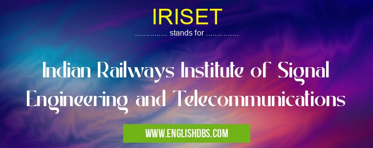 IRISET means Indian Railways Institute of Signal Engineering and Telecommunications IRISET