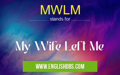 MWLM means My Wife Left Me MWLM