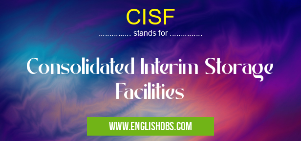 CISF means Consolidated Interim Storage Facilities CISF