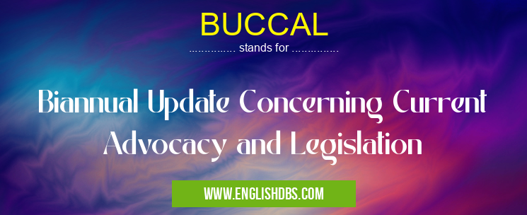 BUCCAL means Biannual Update Concerning Current Advocacy and Legislation BUCCAL