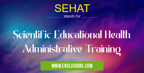 SEHAT means Scientific Educational Health Administrative Training SEHAT