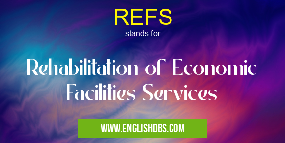 REFS means Rehabilitation of Economic Facilities Services REFS