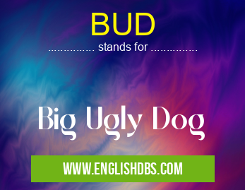 BUD means Big Ugly Dog BUD