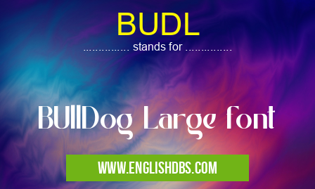 BUDL means BUllDog Large font BUDL