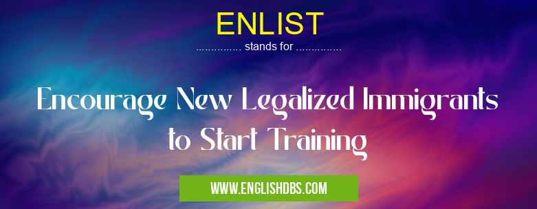 ENLIST means Encourage New Legalized Immigrants to Start Training ENLIST