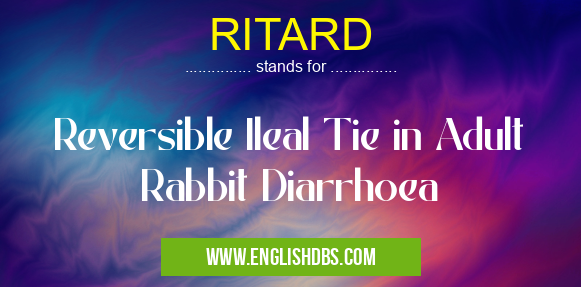 RITARD means Reversible Ileal Tie in Adult Rabbit Diarrhoea RITARD