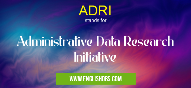 ADRI means Administrative Data Research Initiative ADRI