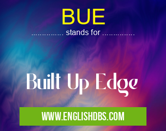 BUE means Built Up Edge BUE