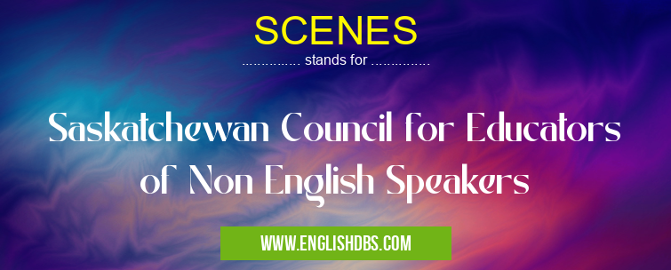 SCENES means Saskatchewan Council for Educators of Non English Speakers SCENES