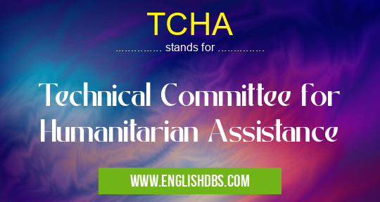 TCHA means Technical Committee for Humanitarian Assistance TCHA