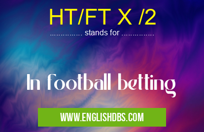 HT/FT X /2 means In football betting HT/FT X /2