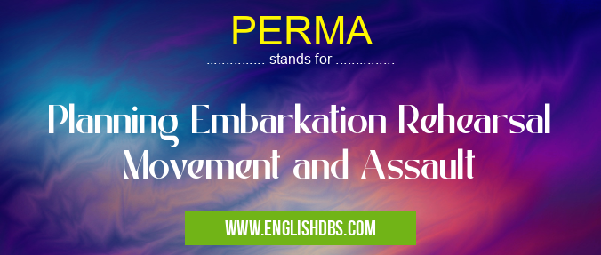 PERMA means Planning Embarkation Rehearsal Movement and Assault PERMA