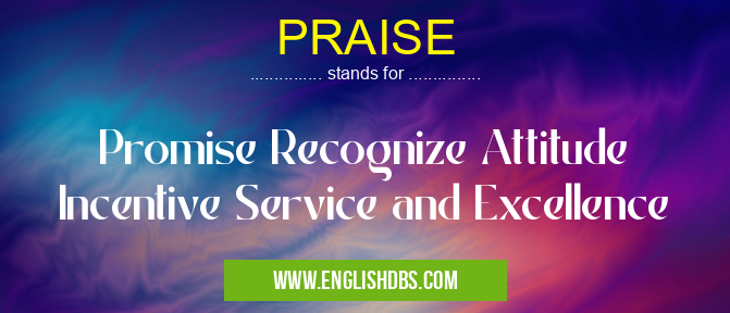 PRAISE means Promise Recognize Attitude Incentive Service and Excellence PRAISE