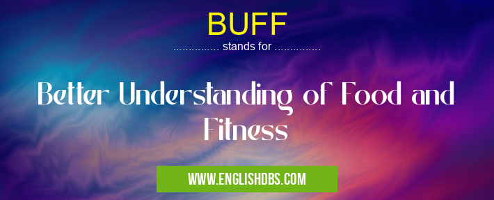 BUFF means Better Understanding of Food and Fitness BUFF