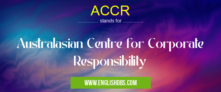 ACCR means Australasian Centre for Corporate Responsibility ACCR