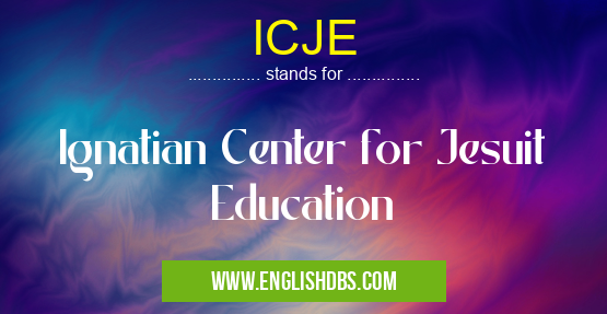 ICJE means Ignatian Center for Jesuit Education ICJE