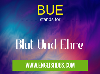 BUE means Blut Und Ehre BUE