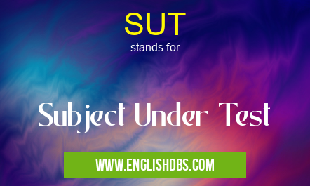 SUT means Subject Under Test SUT