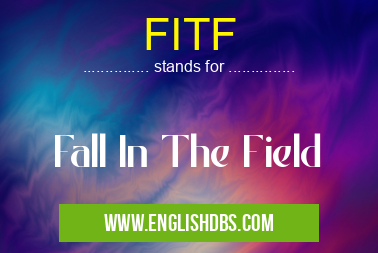 FITF means Fall In The Field FITF