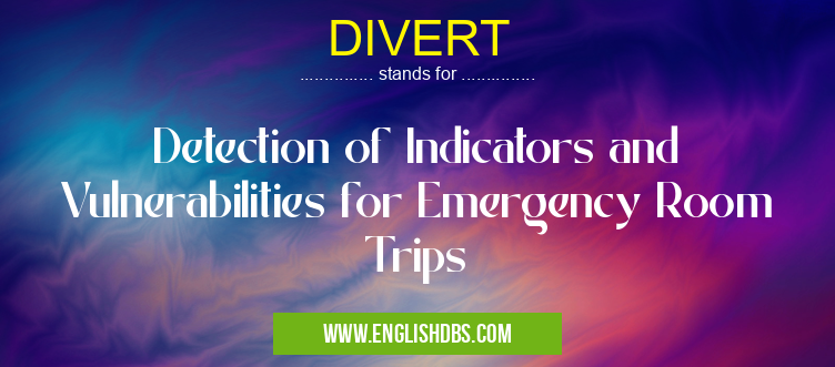 DIVERT means Detection of Indicators and Vulnerabilities for Emergency Room Trips DIVERT