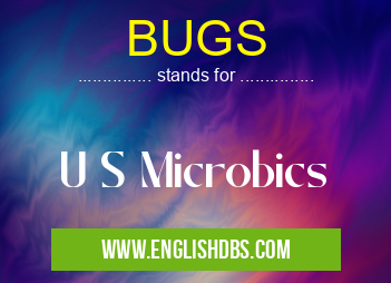 BUGS means U S Microbics BUGS